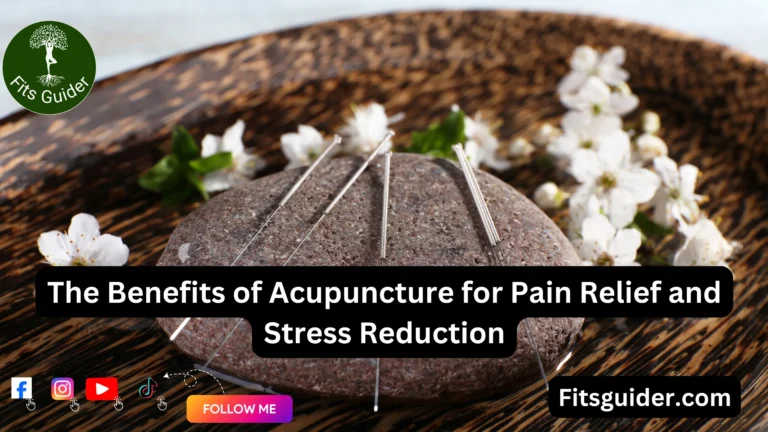 The Benefits of Acupuncture for Pain Relief and Stress Reduction